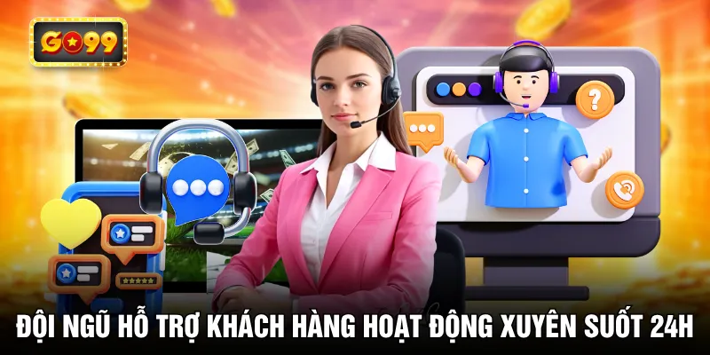 Đội ngũ hỗ trợ khách hàng hoạt động xuyên suốt 24H